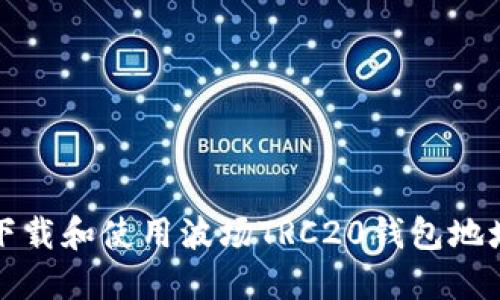 如何下载和使用波场TRC20钱包地址指南