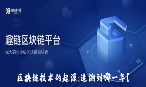   
区块链技术的起源：追溯到哪一年？