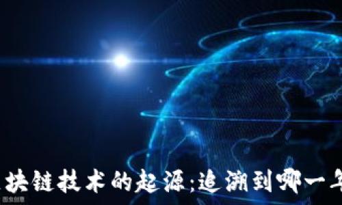   
区块链技术的起源：追溯到哪一年？