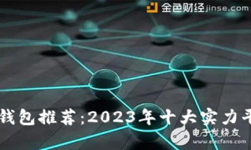 区块链钱包推荐：2023年十大实力平台分析