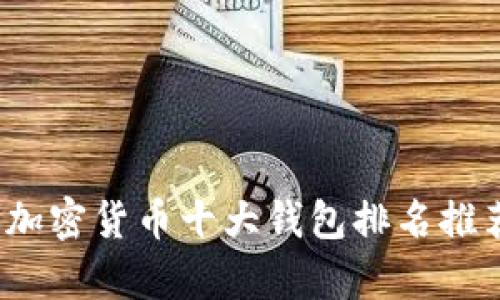 2023年最新加密货币十大钱包排名推荐与详细解析