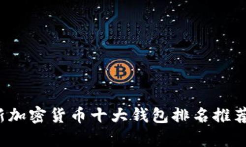 2023年最新加密货币十大钱包排名推荐与详细解析