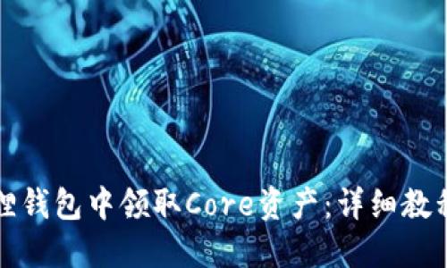 如何在小狐狸钱包中领取Core资产：详细教程与实用技巧