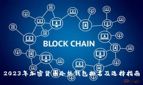 2023年加密货币冷热钱包排名及选择指南