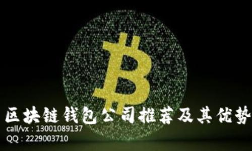 知名区块链钱包公司推荐及其优势分析