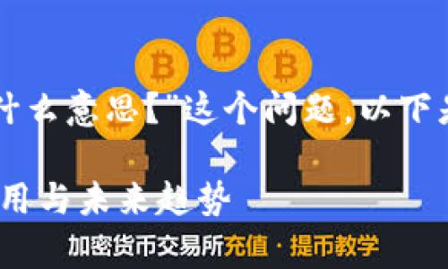 为了更好地回答“区块链板块是什么意思？”这个问题，以下是符合用户搜索需求并和关键词。

区块链板块的深度解析：定义、应用与未来趋势