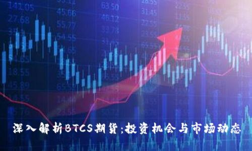深入解析BTCS期货：投资机会与市场动态