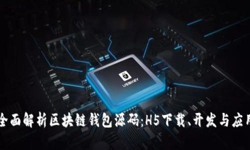 全面解析区块链钱包源码：H5下载、开发与应用