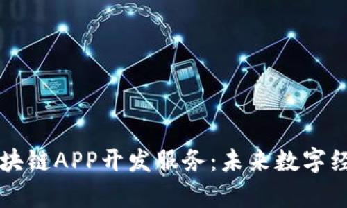 全面解析区块链APP开发服务：未来数字经济的推动力