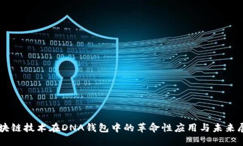 区块链技术在DNA钱包中的革命性应用与未来展望