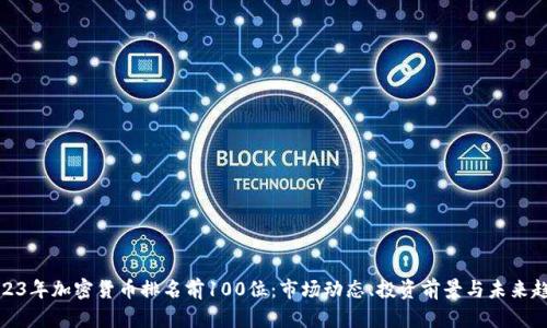 2023年加密货币排名前100位：市场动态、投资前景与未来趋势