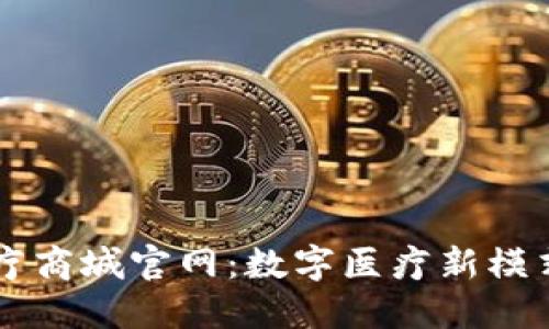 区块链钱包医疗商城官网：数字医疗新模式的探索与实践
