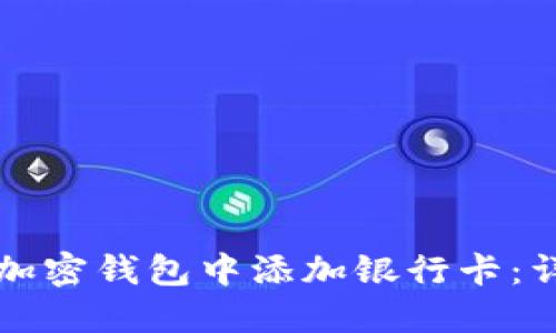 如何在加密钱包中添加银行卡：详尽指南
