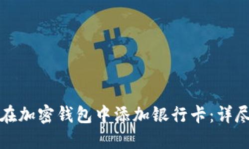 如何在加密钱包中添加银行卡：详尽指南