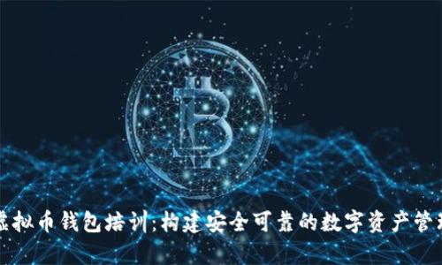 全面解析虚拟币钱包培训：构建安全可靠的数字资产管理知识体系