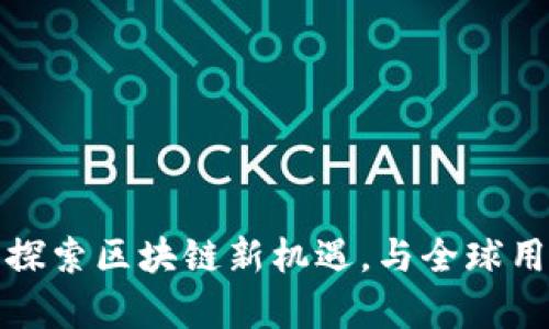 uni币社区：探索区块链新机遇，与全球用户共享财富