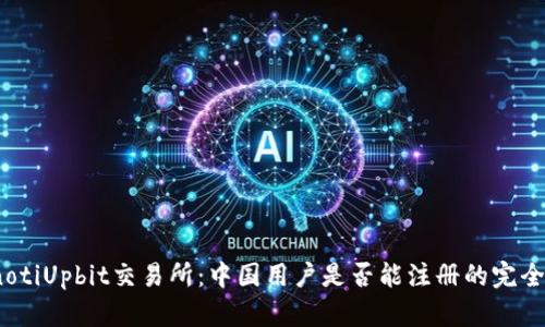 bianotiUpbit交易所：中国用户是否能注册的完全指南