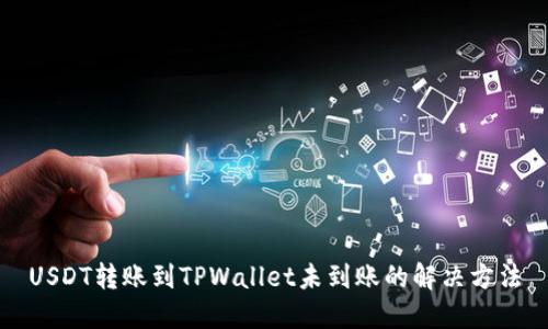 USDT转账到TPWallet未到账的解决方法